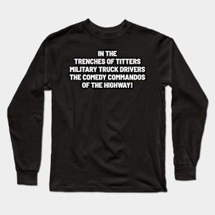 Military Truck Drivers The Comedy Commandos of the Highway! Long Sleeve T-Shirt